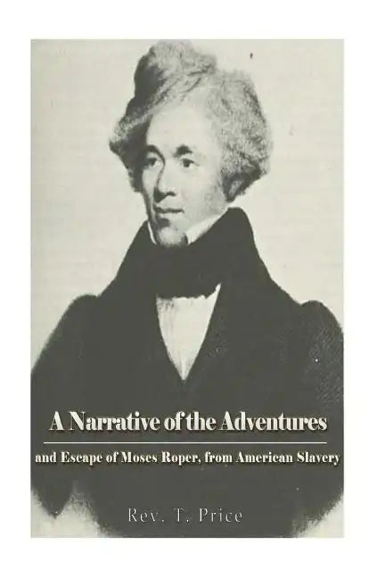 A Narrative of the Adventures and Escape of Moses Roper, from American Slavery - Paperback