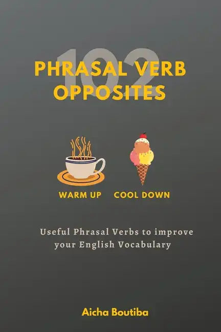 102 Phrasal Verb Opposites: Useful Phrasal Verbs to Improve your English Vocabulary - Paperback
