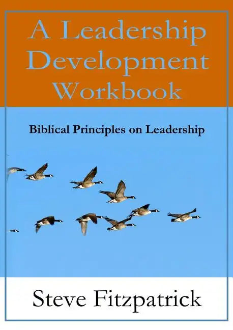 A Leadership Development Workbook -- Biblical Principles In Leadership - Paperback