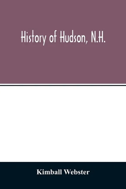 History of Hudson, N.H.: formerly a part of Dunstable, Mass., 1673-1733, Nottingham, Mass., 1733-1741, District of Nottingham, 1741-1746, Notti - Paperback