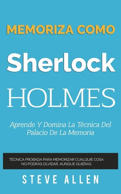 Memoriza como Sherlock Holmes - Aprende la técnica del palacio de la memoria: Técnica probada para memorizar cualquier cosa. No podrás olvidar, aunque - Paperback