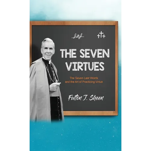 The Seven Virtues: The Seven Last Words and the Art of Practicing Virtue - Hardcover