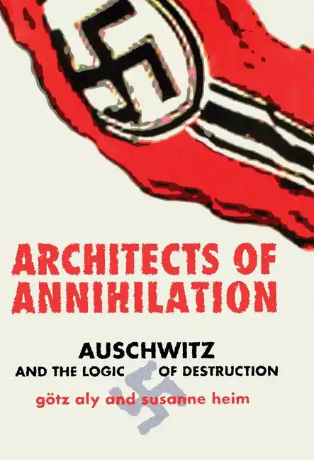 Architects of Annihilation: Auschwitz and the Logic of Destruction - Hardcover