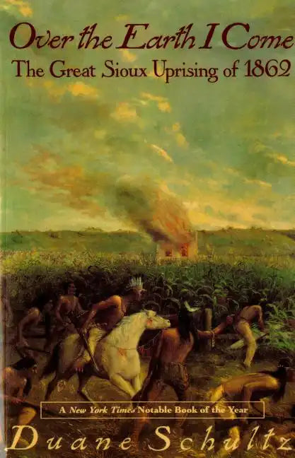 Over the Earth I Come: The Great Sioux Uprising of 1862 - Paperback