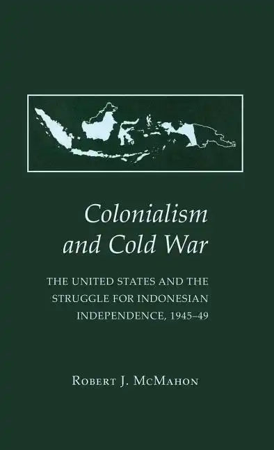 Colonialism and Cold War: The United States and the Struggle for Indonesian Independence, 1945 49 - Hardcover