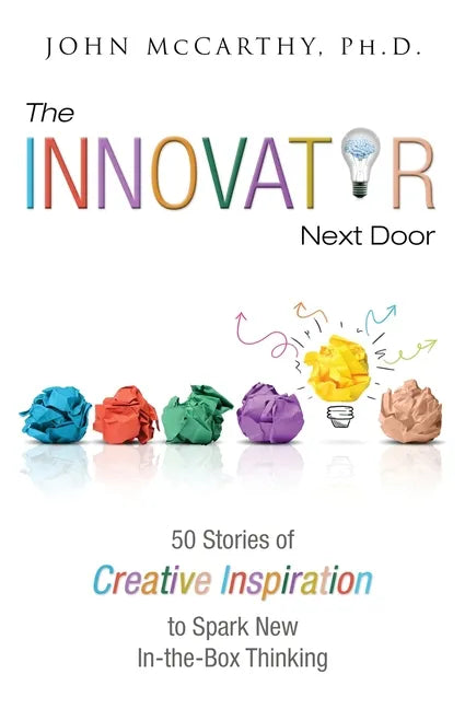 The Innovator Next Door: 50 Stories of Creative Inspiration to Spark New In-the-Box Thinking - Paperback