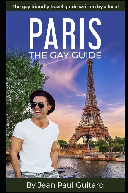 Paris: THE GAY GUIDE: The gay friendly travel guide written by a local. - Paperback