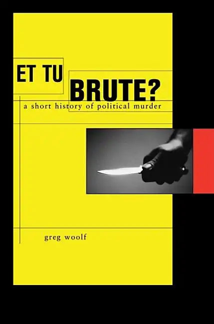 Et Tu, Brute?: A Short History of Political Murder - Hardcover