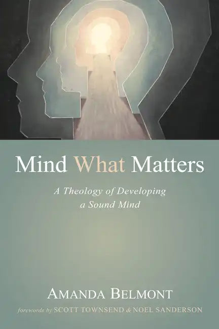 Mind What Matters: A Theology of Developing a Sound Mind - Paperback