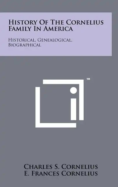 History Of The Cornelius Family In America: Historical, Genealogical, Biographical - Hardcover