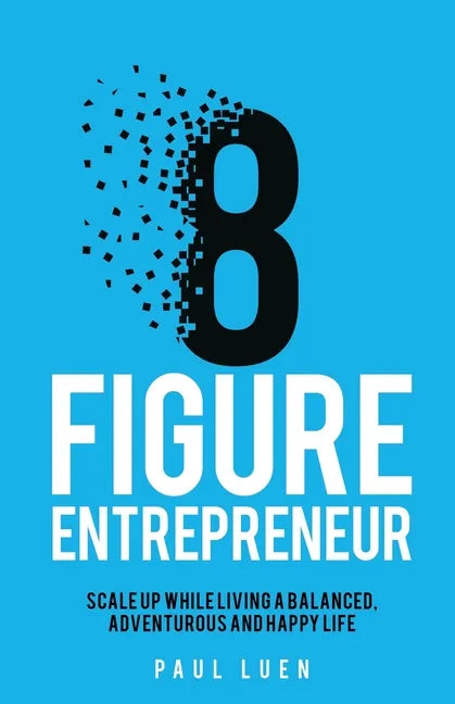 Eight Figure Entrepreneur: Scale Up While Living A Balanced, Adventurous And Happy Life - Paperback