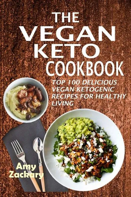 The Vegan Keto Cookbook: Top 100 Delicious Vegan Ketogenic Recipes For Healthy Living - Paperback