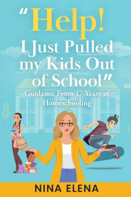 Help! I Just Pulled my Kids Out of School: Guidance From 17 Years of Homeschooling - Paperback