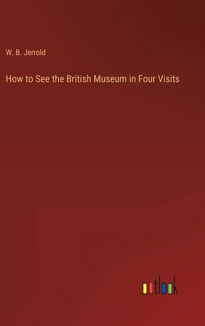 How to See the British Museum in Four Visits - Hardcover