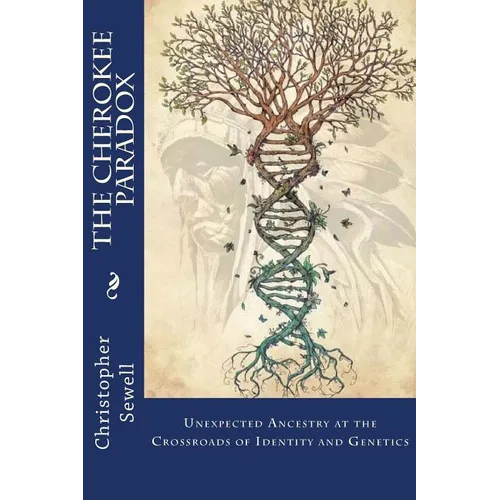The Cherokee Paradox: Unexpected Ancestry at the Crossroads of Identity and Genetics - Paperback