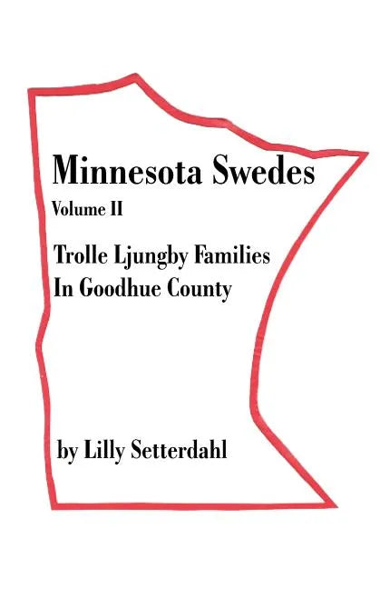 Minnesota Swedes Volume II: Trolle Ljungby Families in Goodhue County - Paperback