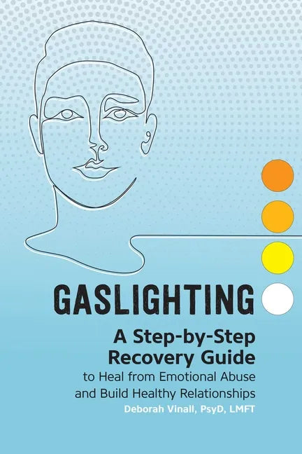 Gaslighting: A Step-By-Step Recovery Guide to Heal from Emotional Abuse and Build Healthy Relationships - Paperback