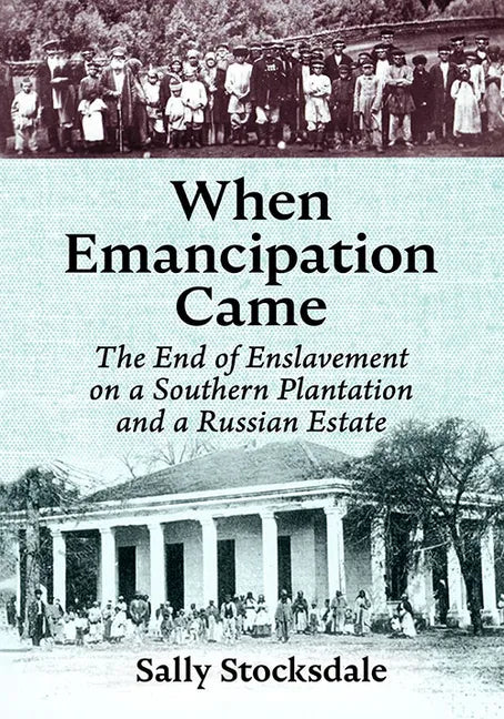 When Emancipation Came: The End of Enslavement on a Southern Plantation and a Russian Estate - Paperback