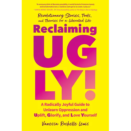 Reclaiming Ugly!: A Radically Joyful Guide to Unlearn Oppression and Uplift, Glorify, and Love Yourself - Paperback