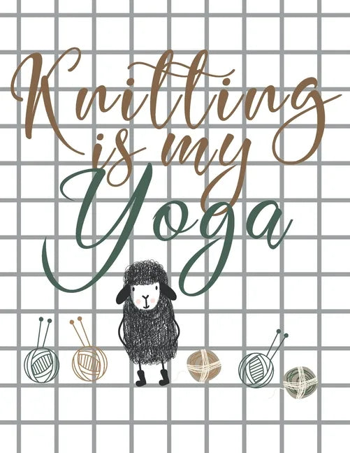 Knitting is my Yoga: Knitting Paper 4:5 and 2:3 Ratio for Tracking Record Your Patterns Designs Projects Yarns- Funny Gift Idea for Knitter - Paperback