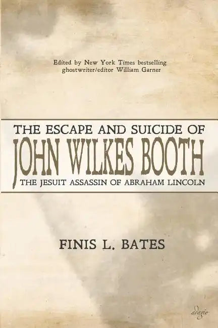 The Escape and Suicide of John Wilkes Booth: The Jesuit Assassin of Abraham Lincoln - Paperback
