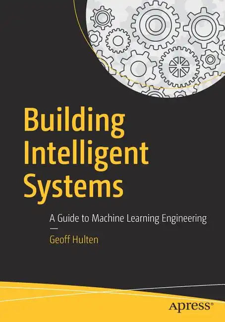 Building Intelligent Systems: A Guide to Machine Learning Engineering - Paperback