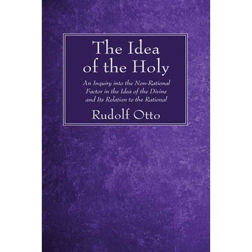 The Idea of the Holy: An Inquiry Into the Non-Rational Factor in the Idea of the Divine and Its Relation to the Rational - Paperback