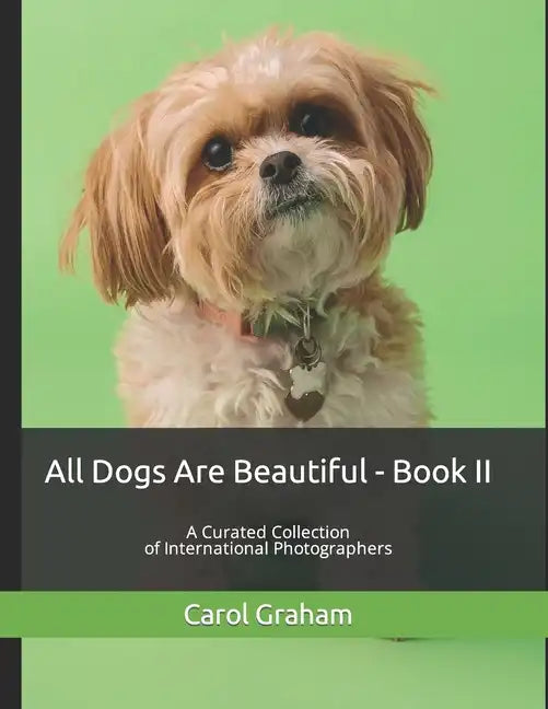 All Dogs Are Beautiful - Book II -: A Curated Collection of International Photographers - Paperback
