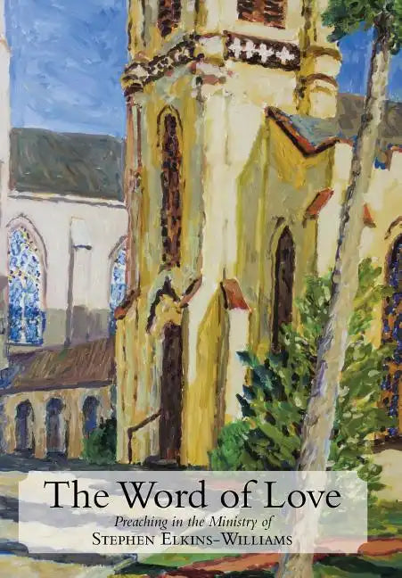 The Word of Love: Preaching in the Ministry of Stephen Elkins-Williams - Hardcover
