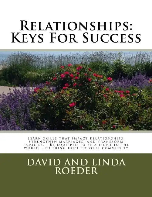 Relationships: Keys for Success: Learn skills that impact relationships, strengthen marriages, and transform families. Be equipped to - Paperback
