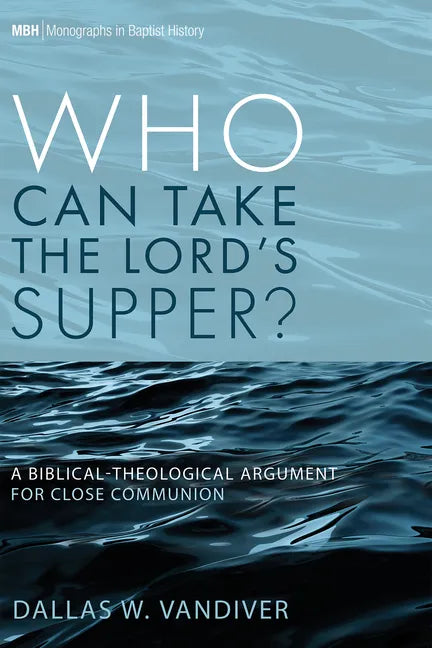 Who Can Take the Lord's Supper?: A Biblical-Theological Argument for Close Communion - Hardcover
