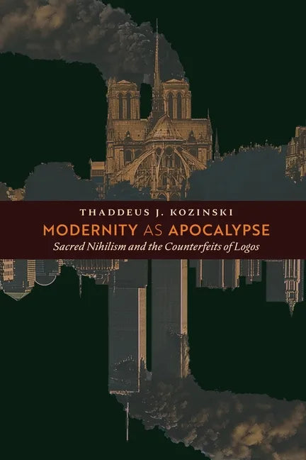 Modernity as Apocalypse: Sacred Nihilism and the Counterfeits of Logos - Paperback