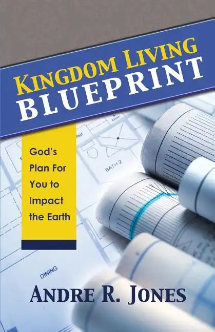 Kingdom Living Blueprint: God's Plan for You to Impact the Earth - Paperback