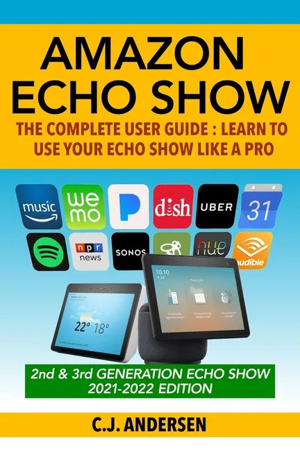 Amazon Echo Show - The Complete User Guide: Learn to Use Your Echo Show Like A Pro - Paperback