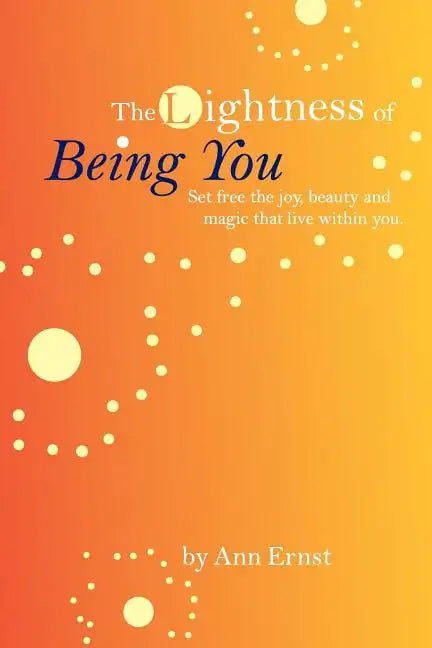The Lightness of Being You: Set Free the Joy, Beauty, and Magic That Live Within You - Paperback