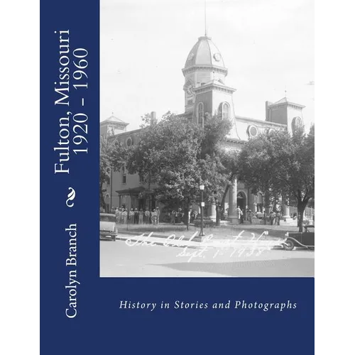 Fulton, Missouri 1920 - 1960: History in Stories and Photographs - Paperback