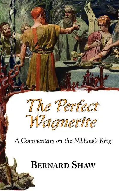 The Perfect Wagnerite - A Commentary on the Niblung's Ring - Paperback