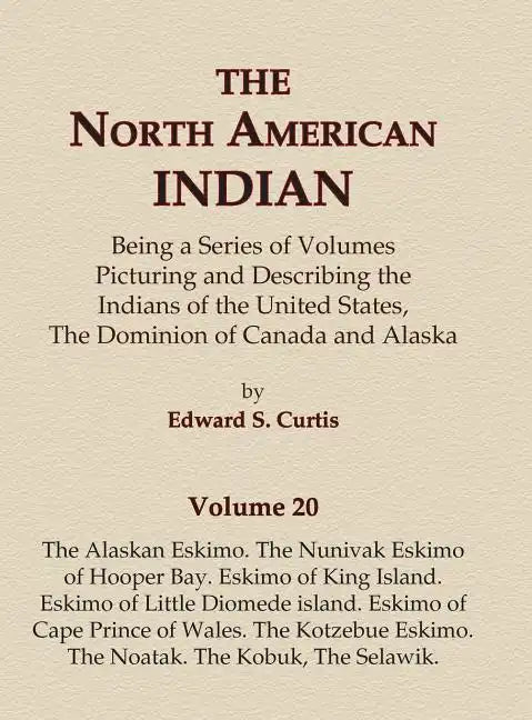 The North American Indian Volume 20 - The Alaskan Eskimo, The Nunivak Eskimo of Hooper Bay, Eskimo of King island, Eskimo of Little Diomede island, Es - Hardcover