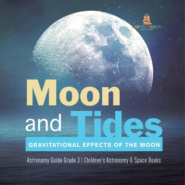 Moon and Tides: Gravitational Effects of the Moon Astronomy Guide Grade 3 Children's Astronomy & Space Books - Paperback