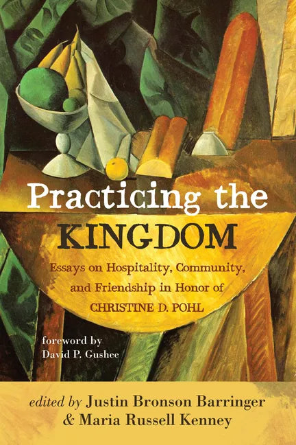 Practicing the Kingdom: Essays on Hospitality, Community, and Friendship in Honor of Christine D. Pohl - Hardcover