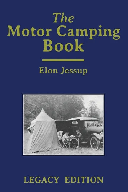 The Motor Camping Book (Legacy Edition): A Manual on Early Car Camping and Classic Recreational Travel - Paperback