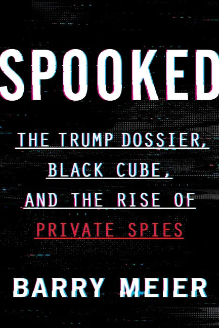 Spooked: The Trump Dossier, Black Cube, and the Rise of Private Spies - Hardcover