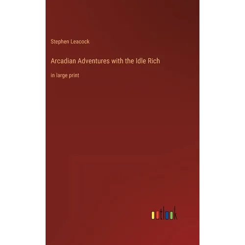 Arcadian Adventures with the Idle Rich: in large print - Hardcover