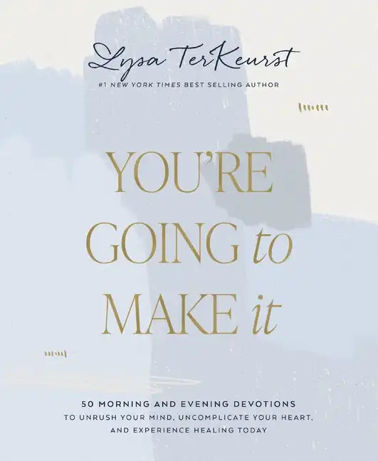 You're Going to Make It: 50 Morning and Evening Devotions to Unrush Your Mind, Uncomplicate Your Heart, and Experience Healing Today (a 50-Day Devotio - Hardcover