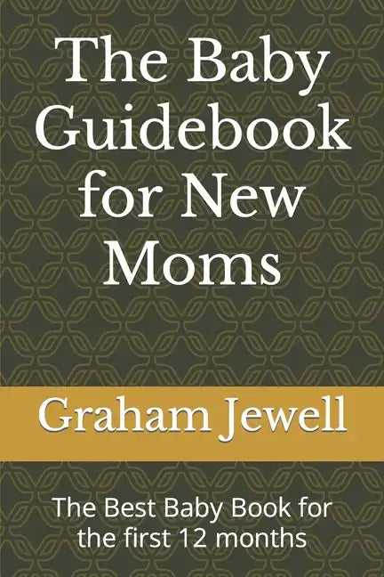 The Baby Guidebook for New Moms: The Best Baby Book for the first 12 months - Paperback