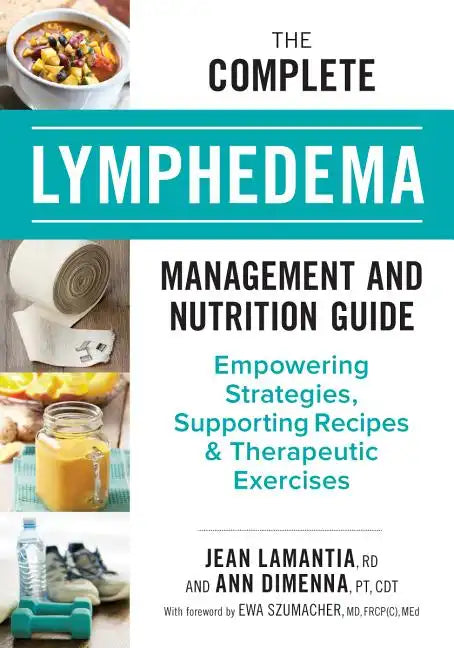 The Complete Lymphedema Management and Nutrition Guide: Empowering Strategies, Supporting Recipes and Therapeutic Exercises - Paperback