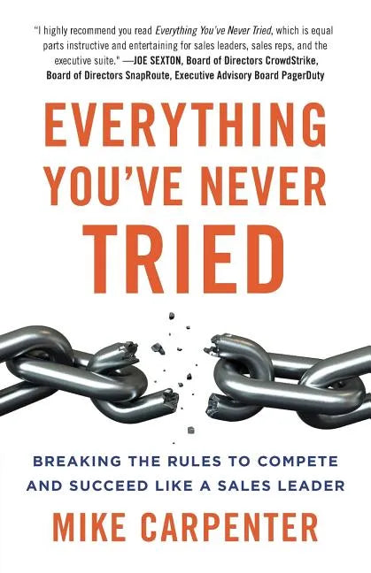 Everything You've Never Tried: Breaking the Rules to Compete and Succeed Like a Sales Leader - Paperback