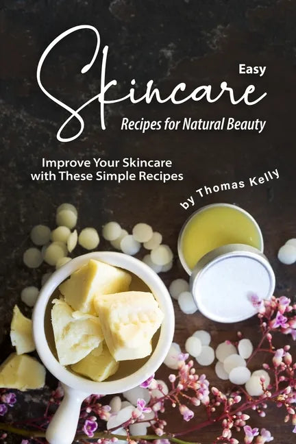 Easy Skincare Recipes for Natural Beauty: Improve Your Skincare with These Simple Recipes - Paperback