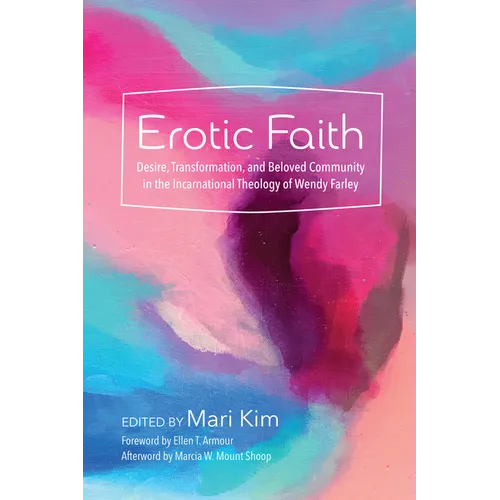Erotic Faith: Desire, Transformation, and Beloved Community in the Incarnational Theology of Wendy Farley - Paperback
