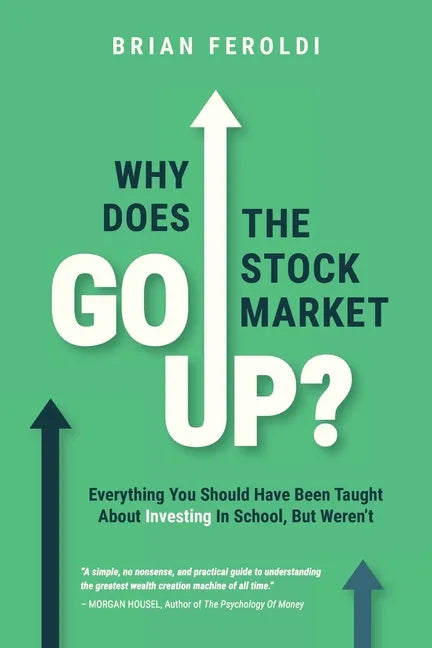 Why Does The Stock Market Go Up?: Everything You Should Have Been Taught About Investing In School, But Weren't - Paperback
